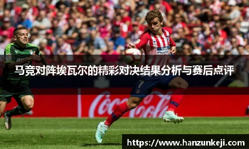 马竞对阵埃瓦尔的精彩对决结果分析与赛后点评