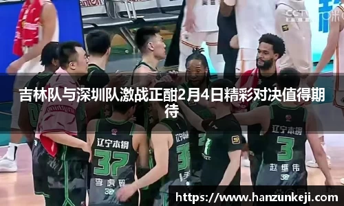 吉林队与深圳队激战正酣2月4日精彩对决值得期待